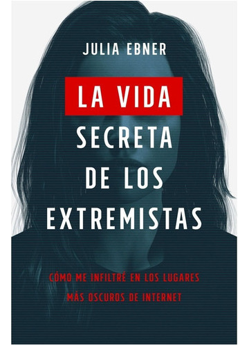 La Vida Secreta De Los Extremistas. Julia Ebner, De Julia  