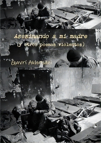 Asesinando A Mi Madre (y Otros Poemas Violentos), De Gavri Akhenazi. Editorial Lulu Com, Tapa Blanda En Español