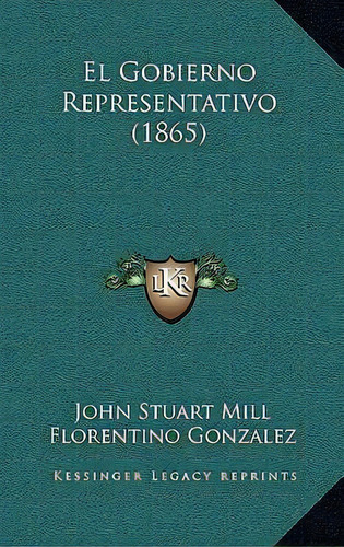 El Gobierno Representativo (1865), De John Stuart Mill. Editorial Kessinger Publishing, Tapa Dura En Español