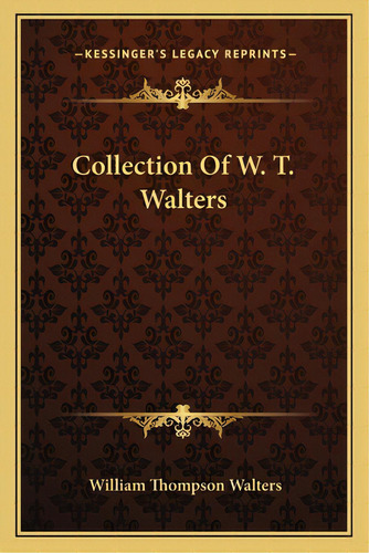 Collection Of W. T. Walters, De Walters, William Thompson. Editorial Kessinger Pub Llc, Tapa Blanda En Inglés