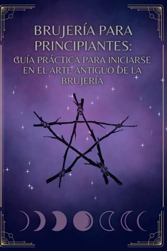 Brujería Para Principiantes: Guía Práctica Para Iniciarse En