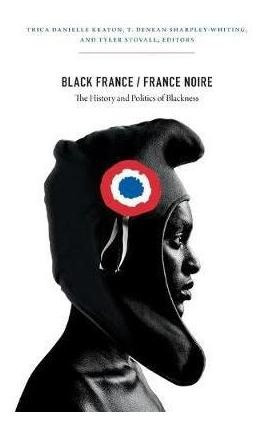 Black France / France Noire : The History And Politics Of...