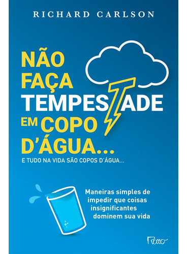 Não faça tempestade em copo d’água... e tudo na vida são copos d’água (nova edição): simples de impedir que coisas insignificantes dominem sua vida, de Carlson, Richard. Editora Rocco Ltda, capa mole em português, 2020