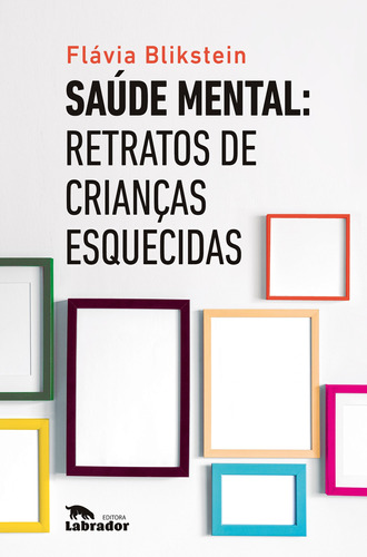 Saúde mental: Retratos de crianças esquecidas, de Blikstein, Flávia. Editora Labrador Ltda, capa mole em português, 2021