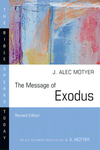 The Message Of Exodus: The Days Of Our Pilgrimage, De Motyer, J. Alec. The Bible Speaks Today, Vol. 1. Editorial Ivp Academic, Tapa Blanda, Edición Revised Edition En Inglés
