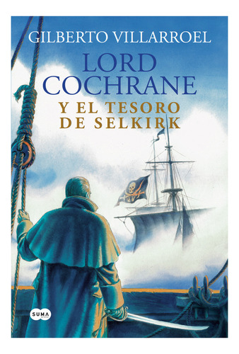Lord Cochrane Y El Tesoro De Selkirk - Villarroel Gilberto