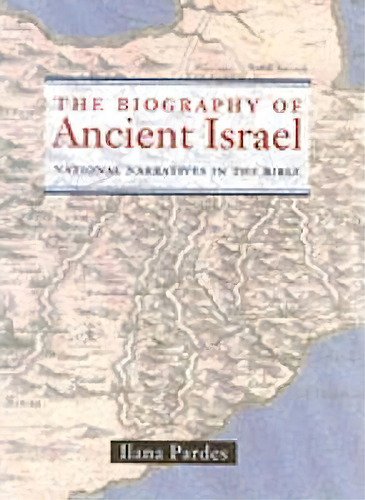 The Biography Of Ancient Israel, De Ilana Pardes. Editorial University California Press, Tapa Blanda En Inglés