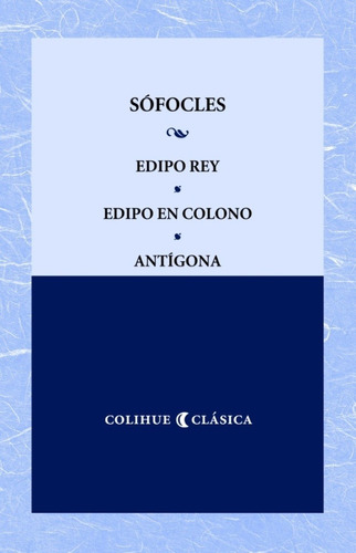 Edipo Rey - Edipo en Colono - Antígona, de Sofocles - Euripides. Serie UNICA, vol. Unico. Editorial Ediciones Colihue, tapa blanda en español