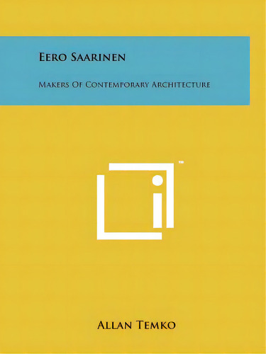 Eero Saarinen: Makers Of Contemporary Architecture: Makers Of Contemporary Architecture, De Temko, Allan., Vol. 1. Editorial Literary Licensing Llc, Tapa Blanda En Inglés
