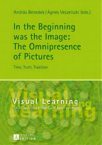 In The Beginning Was The Image: The Omnipresence Of Pictures, De Andras Benedek. Editorial Peter Lang Ag, Tapa Dura En Inglés