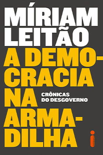 A Democracia Na Armadilha: Crônicas Do Desgoverno, De Leitão, Míriam. Editora Intrínseca, Capa Mole Em Português
