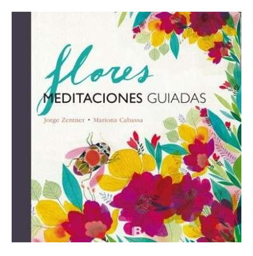 Libro Flores-meditaciones Guiadas: Libro Flores-meditaciones Guiadas, De Jorge Zentner-mariona Cabassa. Editorial Ediciones B, Tapa Blanda En Castellano