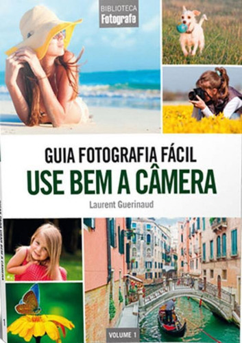 Guia Fotografia Fácil Volume 1: Use Bem A Câmera: Use Bem A Camera, De Guerinaud, Laurent. Editora Europa, Capa Mole, Edição 1ª Edição - 2016 Em Português