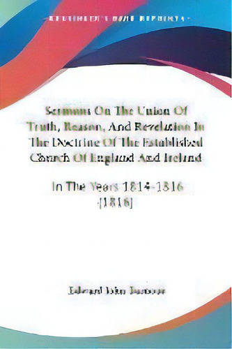 Sermons On The Union Of Truth, Reason, And Revelation In The Doctrine Of The Established Church O..., De Edward John Turnour. Editorial Kessinger Publishing, Tapa Blanda En Inglés