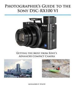 Libro Photographer's Guide To The Sony Dsc-rx100 Vi : Get...