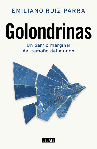 Golondrinas: Un barrio marginal del tamaño del mundo, de Ruiz Parra, Emiliano. Serie Debate Editorial Debate, tapa blanda en español, 2022