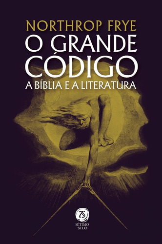 O Grande Código: A Bíblia E A Literatura Por Northrop Frye - Edição Da Editora Sétimo Selo