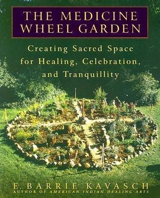 The Medicine Wheel Garden - E Barrie Kavasch
