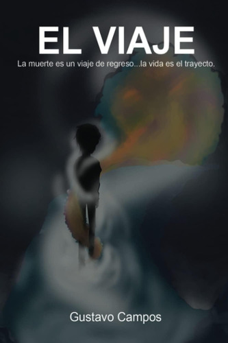 Libro: El Viaje: La Muerte Es Un Viaje De Regreso La Vida