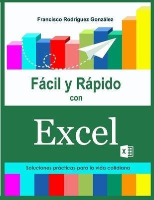 Facil Y Rapido Con Excel : Soluciones Practicas Para La Vida