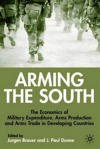 Arming The South : The Economics Of Military Expenditure, Arms Production And Arms Trade In Devel..., De J. Brauer. Editorial Palgrave Macmillan, Tapa Dura En Inglés