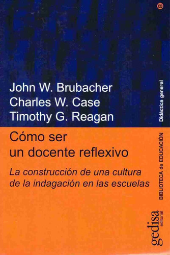 Cómo ser un docente reflexivo: La construcción de una cultura de la indagación en las escuelas, de Brubacher, John W. Serie Serie Didáctica General Editorial Gedisa en español, 2005