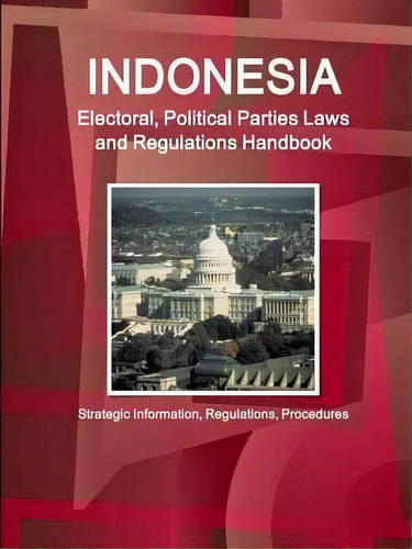 Indonesia Electoral, Political Parties Laws And Regulations Handbook - Strategic Information, Reg..., De Inc Ibp. Editorial Int'l Business Publications, Usa, Tapa Blanda En Inglés