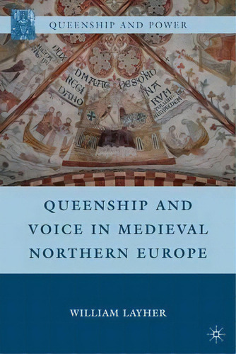 Queenship And Voice In Medieval Northern Europe, De William Layher. Editorial Palgrave Macmillan, Tapa Dura En Inglés