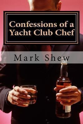 Confessions Of A Yacht Club Chef - Mark Shew (paperback)