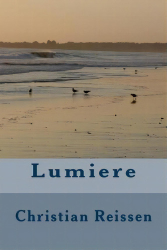 Lumiere, De Christian L Reissen. Editorial Createspace Independent Publishing Platform, Tapa Blanda En Inglés