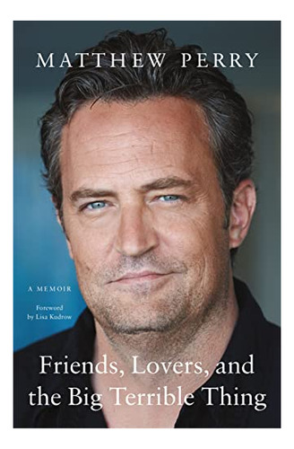 Book : Friends, Lovers, And The Big Terrible Thing A Memoir
