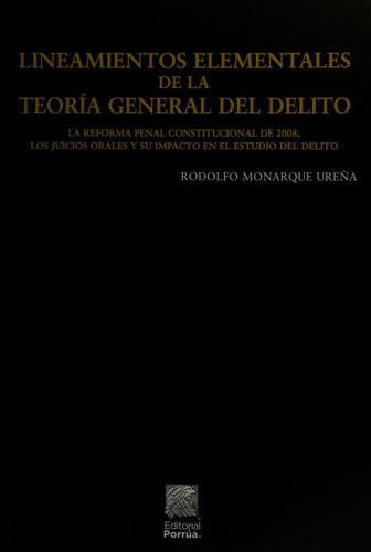 Lineamientos elementales de la teoría general del delito: No, de Monarque Ureña, Rodolfo., vol. 1. Editorial Porrua, tapa pasta blanda, edición 4 en español, 2023