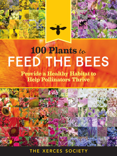 100 Plants To Feed The Bees: Provide A Healthy Habitat To He