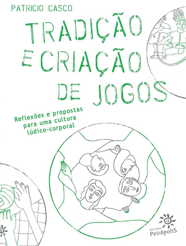 Tradição e criação de jogos: Reflexões e propostas para uma cultura lúdico-corporal, de Casco, Patricio. Editora Peirópolis Ltda, capa mole em português, 2008