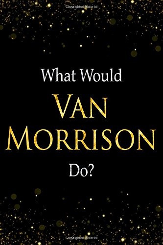 What Would Van Morrison Dor Black And Gold Van Morrison Note