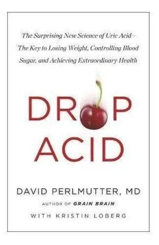 Drop Acid : The Surprising New Science Of Uric (bestseller