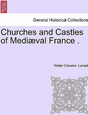 Churches And Castles Of Medi Val France . - Walter Cranst...