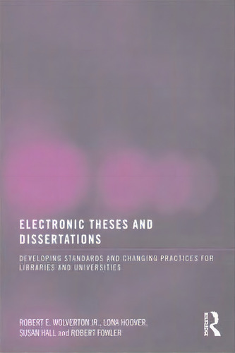 Electronic Theses And Dissertations : Developing Standards And Changing Practices For Libraries A..., De Robert E. Wolverton Jr. Editorial Taylor & Francis Inc, Tapa Blanda En Inglés