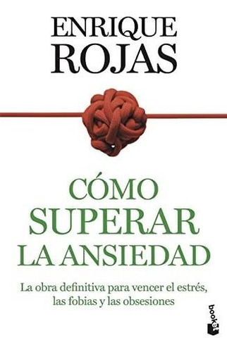 Cómo Superar La Ansiedad: La Obra Definitiva Para Vencer El 