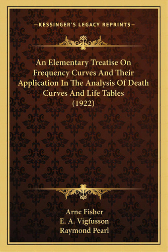 An Elementary Treatise On Frequency Curves And Their Application In The Analysis Of Death Curves ..., De Fisher, Arne. Editorial Kessinger Pub Llc, Tapa Blanda En Inglés