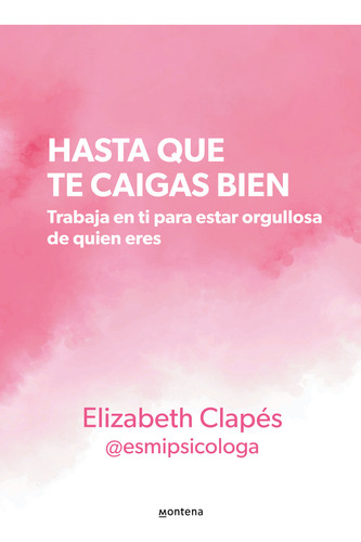 Hasta que te caigas bien: Trabaja en ti para estar orgullosa de quien eres, de ELIZABETH CLAPES @ESMIPSICOLOGA. 0.0, vol. 1.0. Editorial Montena, tapa blanda, edición 1.0 en español, 2023