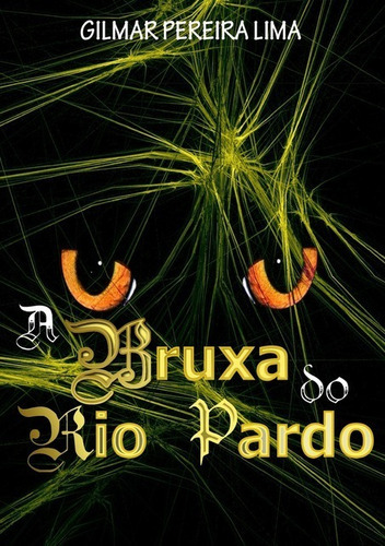 A Bruxa Do Rio Pardo, De Gilmar Pereira Lima. Série Não Aplicável, Vol. 1. Editora Clube De Autores, Capa Mole, Edição 1 Em Português, 2015