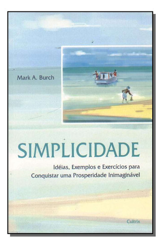 Simplicidade, De Burch, Mark A.., Vol. Autoajuda. Editora Cultrix, Capa Mole Em Português, 20