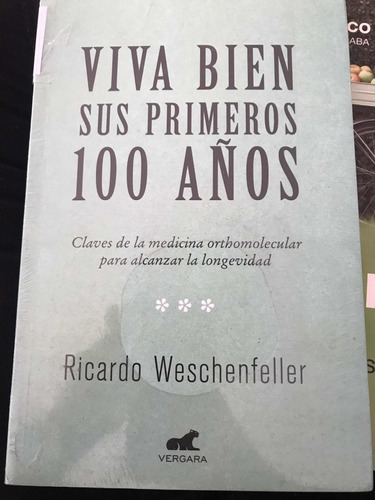 Viva Bien Sus Primeros 100 Años. Ricardo Weschenfeller