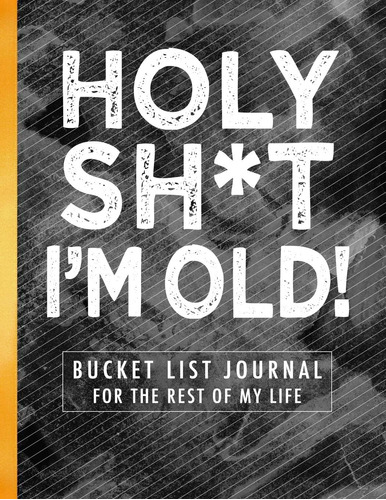 Libro En Inglés: Holy Sh*t Iøm Old!: Bucket List Journal For