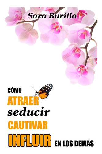 Libro: Como Atraer, Seducir, Cautivar E Influir En Los Demas