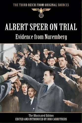 Albert Speer On Trial - Evidence From Nuremberg - The Illustrated Edition, De Bob Carruthers. Editorial Archive Media Publishing Ltd, Tapa Blanda En Inglés