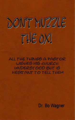 Don't Muzzle The Ox!: All The Things That A Pastor Wishes His Church Understood But Is Hesitant T..., De Wagner, Bo. Editorial Word Of His Mouth Publ S, Tapa Blanda En Inglés