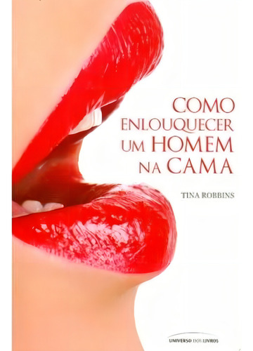 Como enlouquecer um homem na cama, de Robbins, Tina. Editorial Universo Dos Livros, capa mole em português, 2012