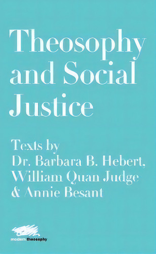 Theosophy And Social Justice: Texts By Dr. Barbara B. Hebert, William Quan Judge & Annie Besant, De Dr. Barbara B. Hebert. Editorial Martin Firrell Company Ltd, Tapa Blanda En Inglés